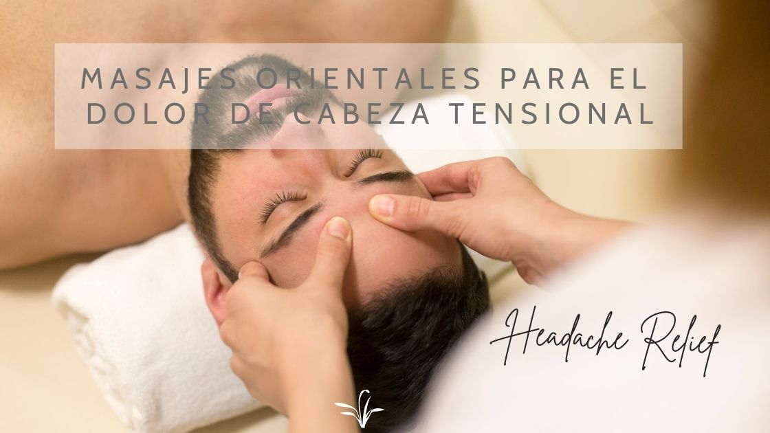 Mejores masajes para el dolor de cabeza: cómo reducir su frecuencia y duración con masajes orientales